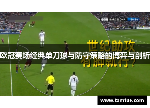 欧冠赛场经典单刀球与防守策略的博弈与剖析